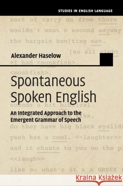 Spontaneous Spoken English: An Integrated Approach to the Emergent Grammar of Speech Alexander Haselow 9781108404709 Cambridge University Press