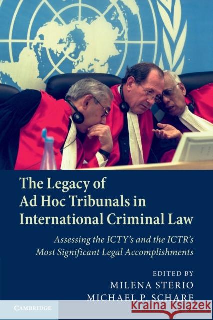 The Legacy of Ad Hoc Tribunals in International Criminal Law: Assessing the Icty's and the Ictr's Most Significant Legal Accomplishments Milena Sterio Michael Scharf 9781108404990
