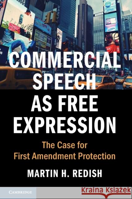 Commercial Speech as Free Expression: The Case for First Amendment Protection Martin H. Redish 9781108405003 Cambridge University Press