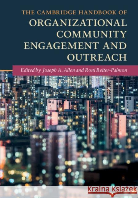 The Cambridge Handbook of Organizational Community Engagement and Outreach Joseph A. Allen Roni Reiter-Palmon 9781108405256