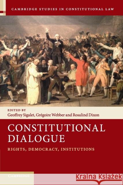 Constitutional Dialogue: Rights, Democracy, Institutions Sigalet, Geoffrey 9781108405485
