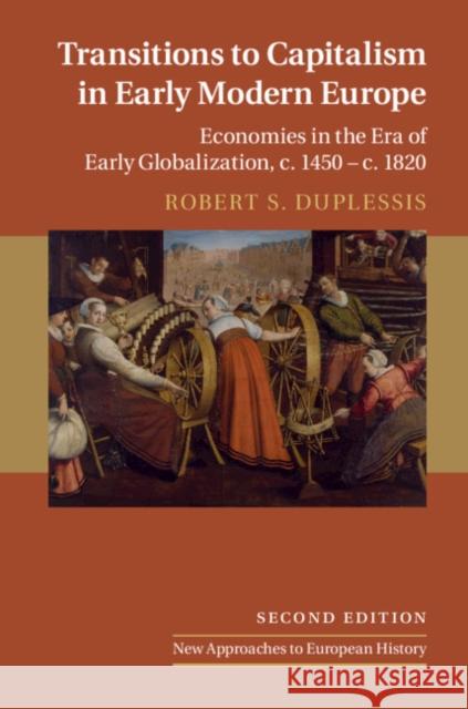 Transitions to Capitalism in Early Modern Europe: Economies in the Era of Early Globalization, c. 1450 – c. 1820 Robert S. DuPlessis (Swarthmore College, Pennsylvania) 9781108405553 Cambridge University Press