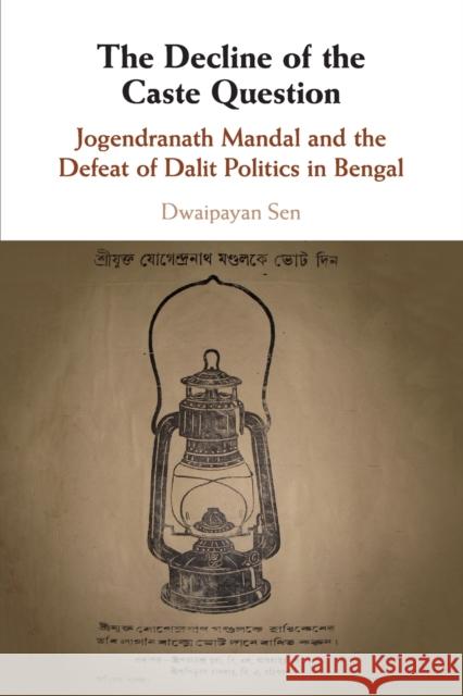 The Decline of the Caste Question: Jogendranath Mandal and the Defeat of Dalit Politics in Bengal Sen, Dwaipayan 9781108405706 Cambridge University Press