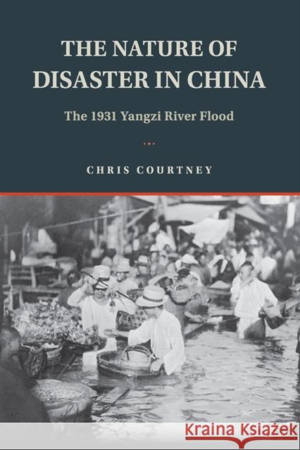 The Nature of Disaster in China: The 1931 Yangzi River Flood Chris Courtney 9781108405799