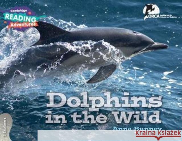 Cambridge Reading Adventures Dolphins in the Wild 3 Explorers Bunney, Anna 9781108405836 Cambridge University Press