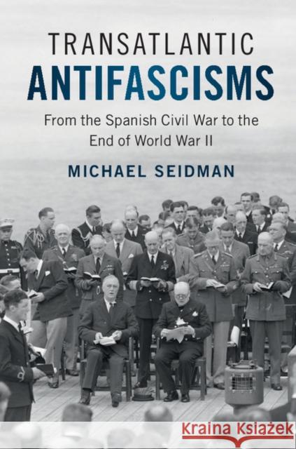 Transatlantic Antifascisms: From the Spanish Civil War to the End of World War II Michael Seidman 9781108405867 Cambridge University Press