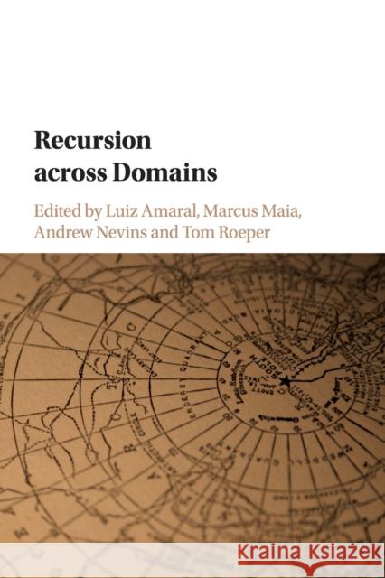 Recursion across Domains Luiz Amaral (University of Massachusetts, Amherst), Marcus Maia (Universidade Federal do Rio de Janeiro), Andrew Nevins  9781108406260