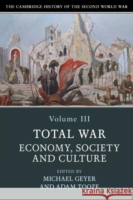 The Cambridge History of the Second World War, Volume 3: Total War: Economy, Society and Culture Michael Geyer Adam Tooze 9781108406413 Cambridge University Press