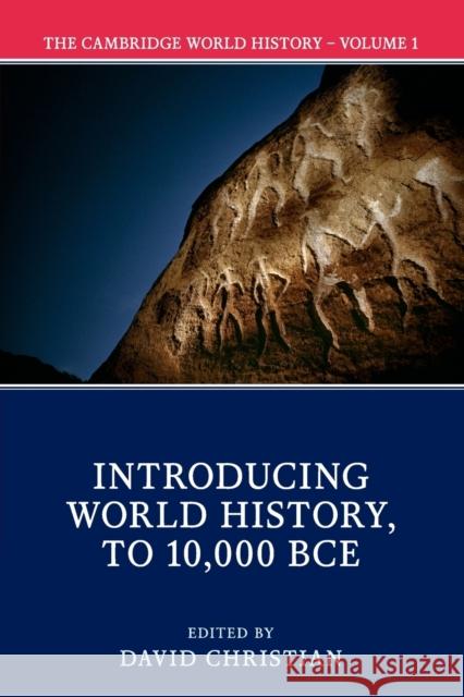The Cambridge World History: Volume 1, Introducing World History, to 10,000 Bce Christian, David 9781108406420