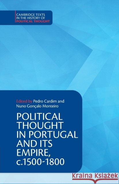 Political Thought in Portugal and Its Empire, C.1500-1800: Volume 1 Cardim, Pedro 9781108406901
