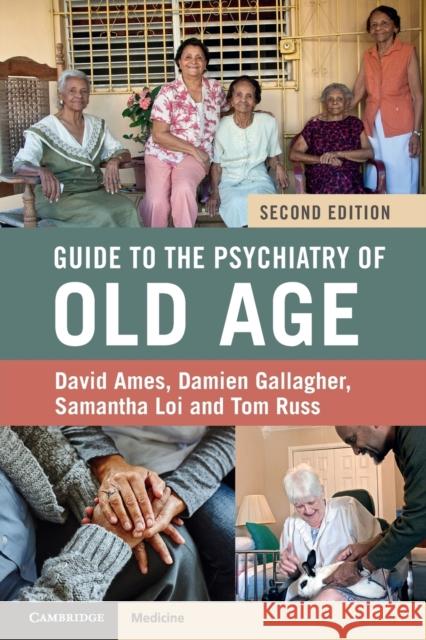 Guide to the Psychiatry of Old Age David Ames (University of Melbourne), Damien Gallagher (University of Toronto), Samantha Loi, Tom Russ (University of Ed 9781108407151