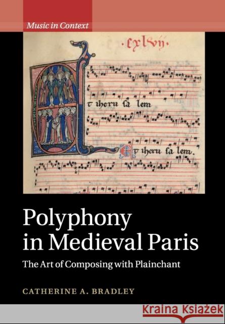 Polyphony in Medieval Paris: The Art of Composing with Plainchant Catherine a. Bradley 9781108407571 Cambridge University Press