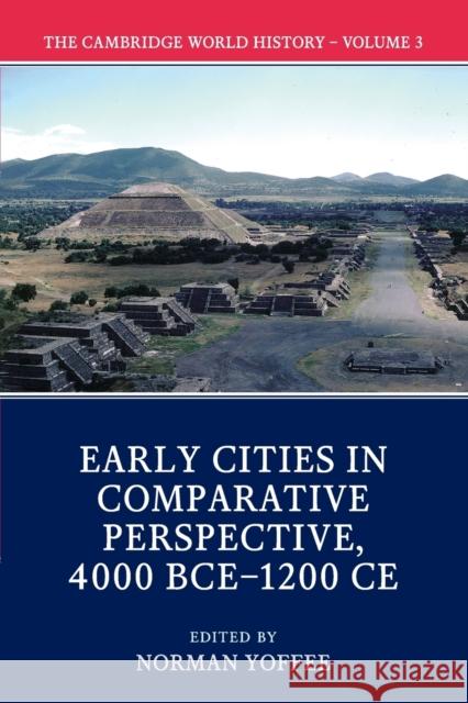 The Cambridge World History: Volume 3, Early Cities in Comparative Perspective, 4000 Bce-1200 Ce Yoffee, Norman 9781108407694