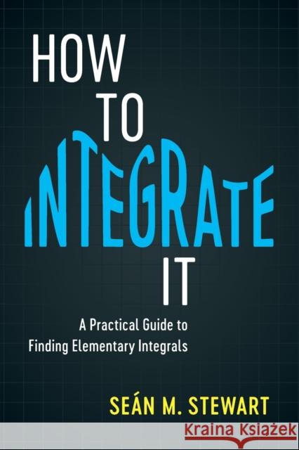 How to Integrate It: A Practical Guide to Finding Elementary Integrals Sean M. Stewart 9781108408196