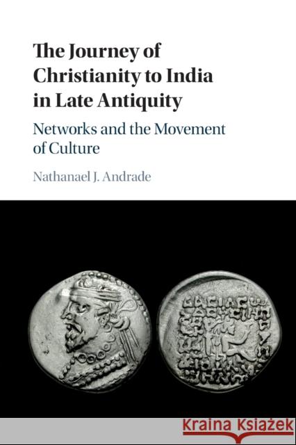 The Journey of Christianity to India in Late Antiquity: Networks and the Movement of Culture Nathanael J. Andrade (State University of New York, Binghamton) 9781108409551 Cambridge University Press