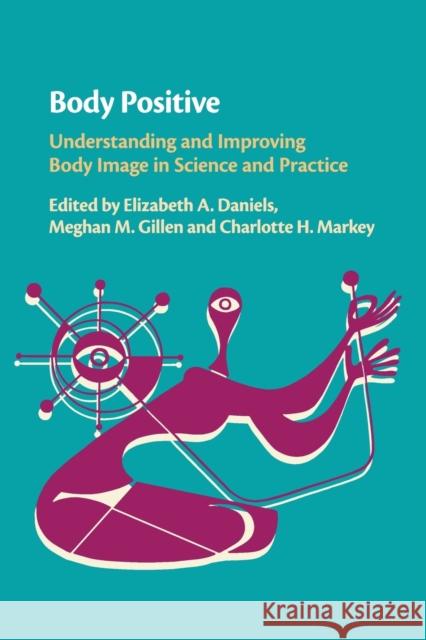 Body Positive: Understanding and Improving Body Image in Science and Practice Elizabeth A. Daniels Meghan M. Gillen Charlotte H. Markey 9781108410427