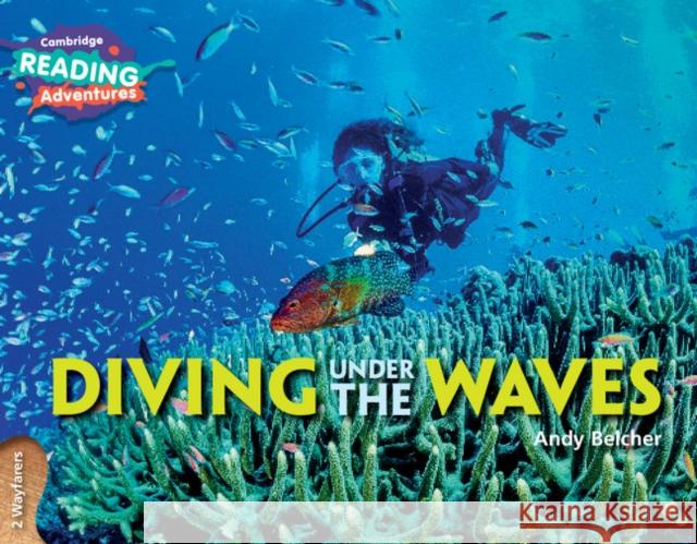 Cambridge Reading Adventures Diving Under the Waves 2 Wayfarers Andy Belcher 9781108411646