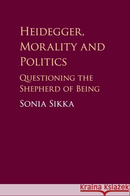Heidegger, Morality and Politics: Questioning the Shepherd of Being Sonia Sikka 9781108412124 Cambridge University Press