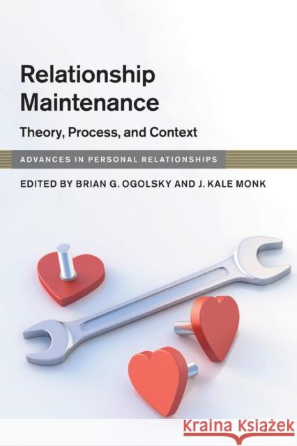 Relationship Maintenance: Theory, Process, and Context Brian G. Ogolsky (University of Illinois, Urbana-Champaign), J. Kale Monk (University of Missouri) 9781108412278 Cambridge University Press