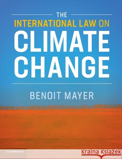 The International Law on Climate Change Benoit Mayer 9781108412292