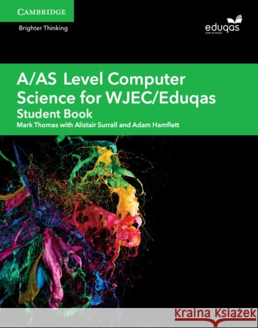 A/As Level Computer Science for Wjec/Eduqas Student Book Mark Thomas Alistair Surrall Adam Hamflett 9781108412728 Cambridge University Press