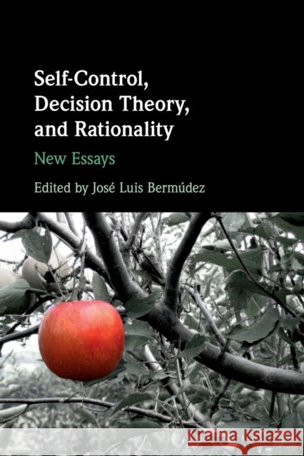 Self-Control, Decision Theory, and Rationality: New Essays Bermúdez, José Luis 9781108413015