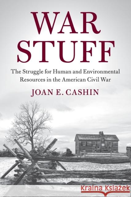 War Stuff: The Struggle for Human and Environmental Resources in the American Civil War Joan E. Cashin 9781108413183