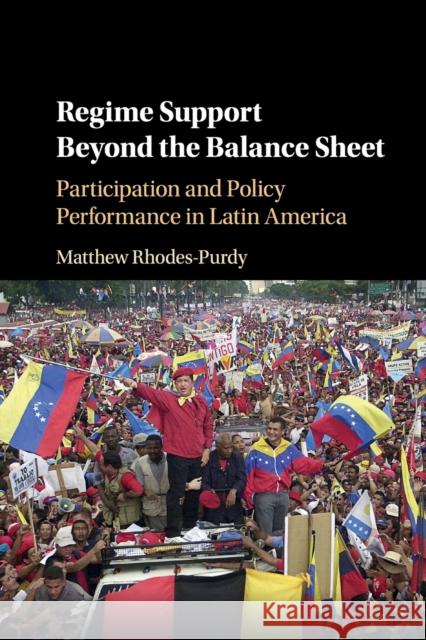 Regime Support Beyond the Balance Sheet: Participation and Policy Performance in Latin America Matthew Rhodes-Purdy 9781108413305 Cambridge University Press