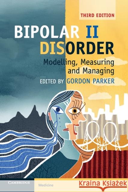 Bipolar II Disorder: Modelling, Measuring and Managing Gordon Parker 9781108414111 Cambridge University Press