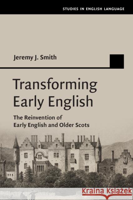 Transforming Early English: The Reinvention of Early English and Older Scots Smith, Jeremy J. 9781108414852 Cambridge University Press