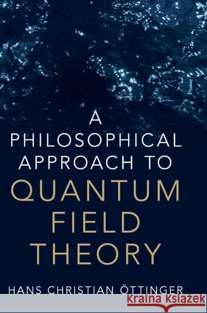 A Philosophical Approach to Quantum Field Theory Hans Christian Eottinger 9781108415118 Cambridge University Press