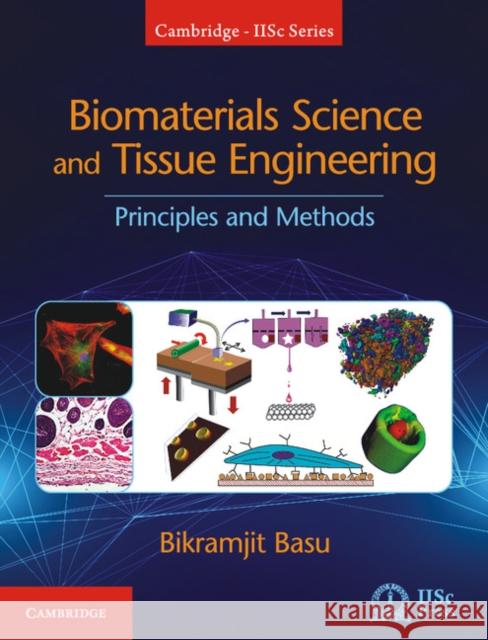 Biomaterials Science and Tissue Engineering: Principles and Methods Bikramjit Basu 9781108415156