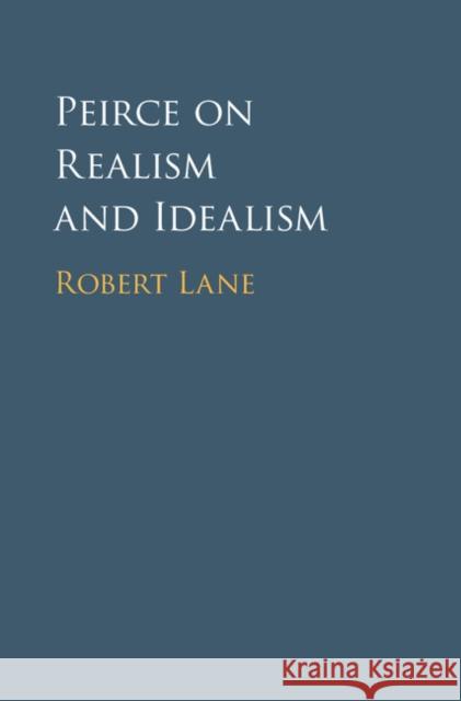 Peirce on Realism and Idealism Robert Lane 9781108415224