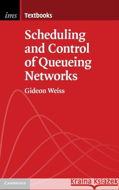 Scheduling and Control of Queueing Networks Gideon Weiss 9781108415323 Cambridge University Press