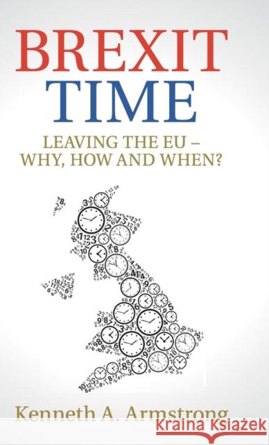 Brexit Time: Leaving the Eu - Why, How and When? Armstrong, Kenneth A. 9781108415378