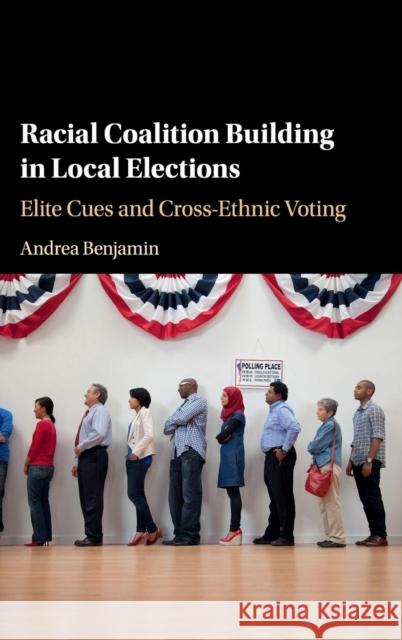Racial Coalition Building in Local Elections: Elite Cues and Cross-Ethnic Voting Benjamin, Andrea 9781108415415 Cambridge University Press
