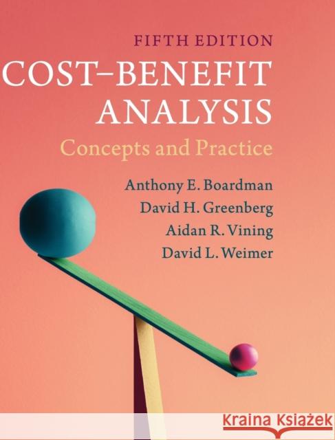 Cost-Benefit Analysis: Concepts and Practice Anthony E. Boardman David H. Greenberg Aidan R. Vining 9781108415996 Cambridge University Press