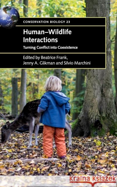 Human-Wildlife Interactions: Turning Conflict Into Coexistence Beatrice Frank Jenny A. Glikman Silvio Marchini 9781108416061