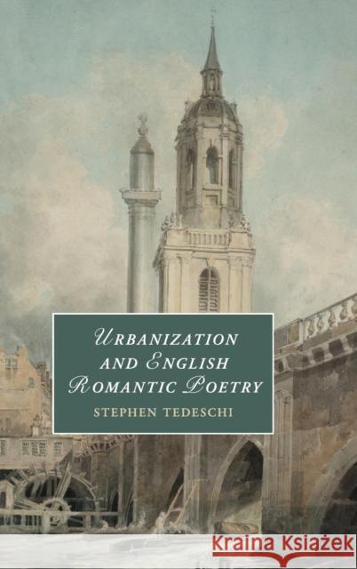 Urbanization and English Romantic Poetry Stephen Tedeschi 9781108416092 Cambridge University Press
