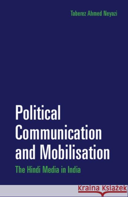 Political Communication and Mobilisation: The Hindi Media in India Taberez Ahmed Neyazi (National University of Singapore) 9781108416139