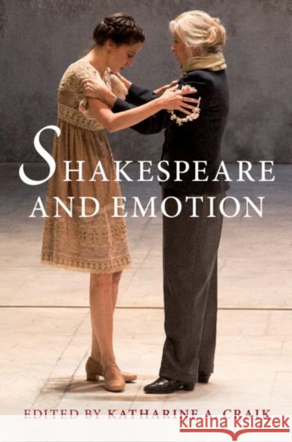Shakespeare and Emotion EDITED BY KATHARINE 9781108416160 Cambridge University Press