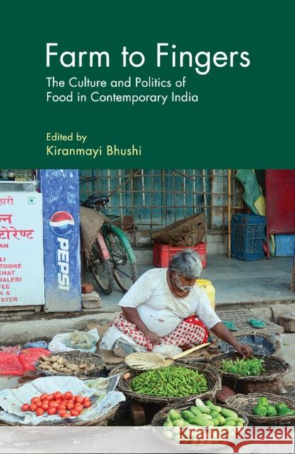 Farm to Fingers: The Culture and Politics of Food in Contemporary India Kiranmayi Bhushi 9781108416290