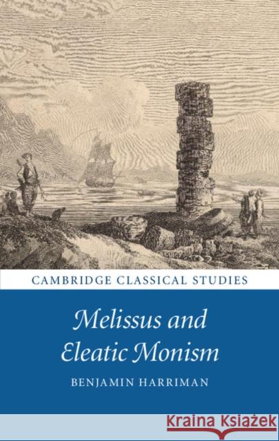 Melissus and Eleatic Monism Benjamin Harriman 9781108416337