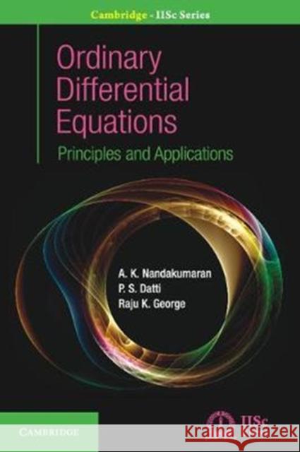 Ordinary Differential Equations: Principles and Applications A. K. Nandakumaran P. S. Datti Raju K. George 9781108416412