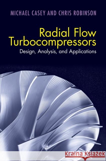 Radial Flow Turbocompressors: Design, Analysis, and Applications Chris Robinson, Michael Casey 9781108416672