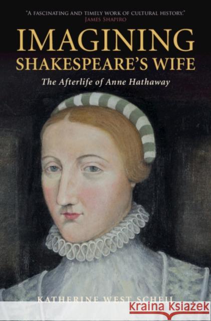 Imagining Shakespeare's Wife: The Afterlife of Anne Hathaway Katherine West Scheil 9781108416696