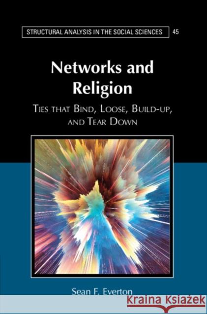 Networks and Religion: Ties That Bind, Loose, Build-Up, and Tear Down Sean F. Everton 9781108416702