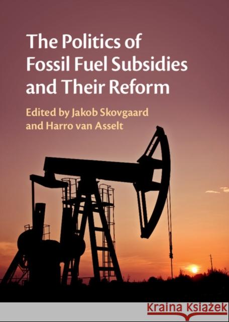 The Politics of Fossil Fuel Subsidies and Their Reform Jakob Skovgaard Harro Va 9781108416795