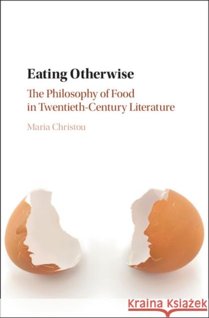 Eating Otherwise: The Philosophy of Food in Twentieth-Century Literature Christou, Maria 9781108416825