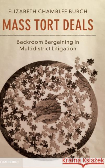 Mass Tort Deals: Backroom Bargaining in Multidistrict Litigation Elizabeth Chamblee Burch 9781108416979 Cambridge University Press